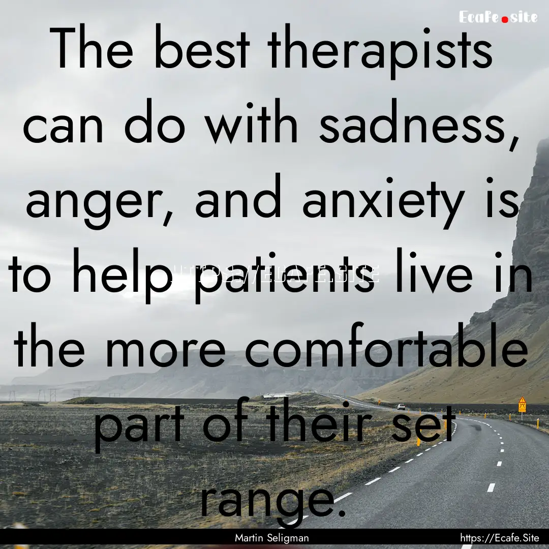 The best therapists can do with sadness,.... : Quote by Martin Seligman