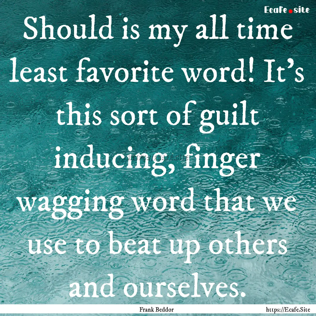 Should is my all time least favorite word!.... : Quote by Frank Beddor