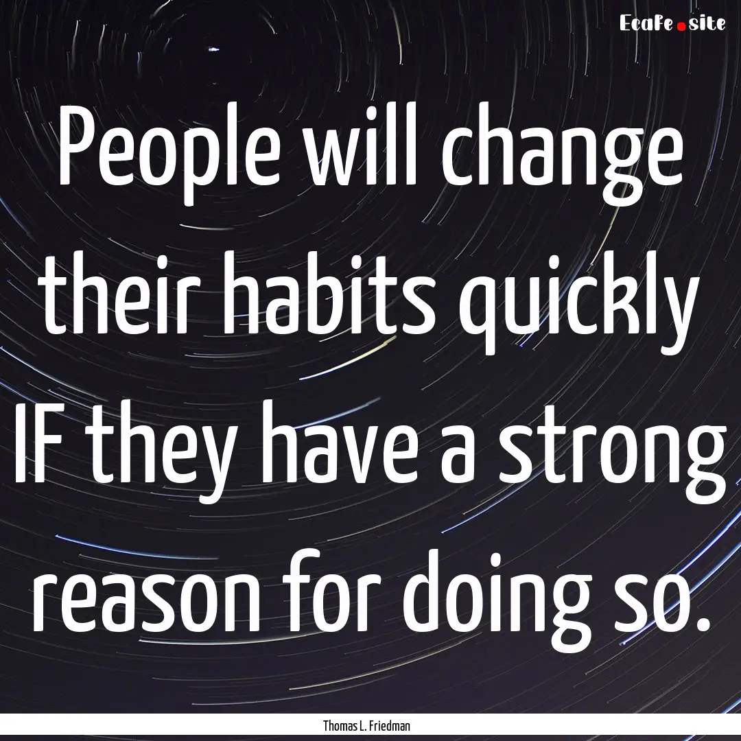 People will change their habits quickly IF.... : Quote by Thomas L. Friedman