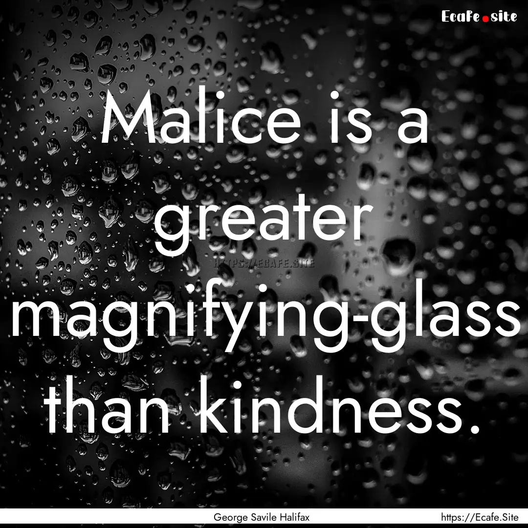 Malice is a greater magnifying-glass than.... : Quote by George Savile Halifax