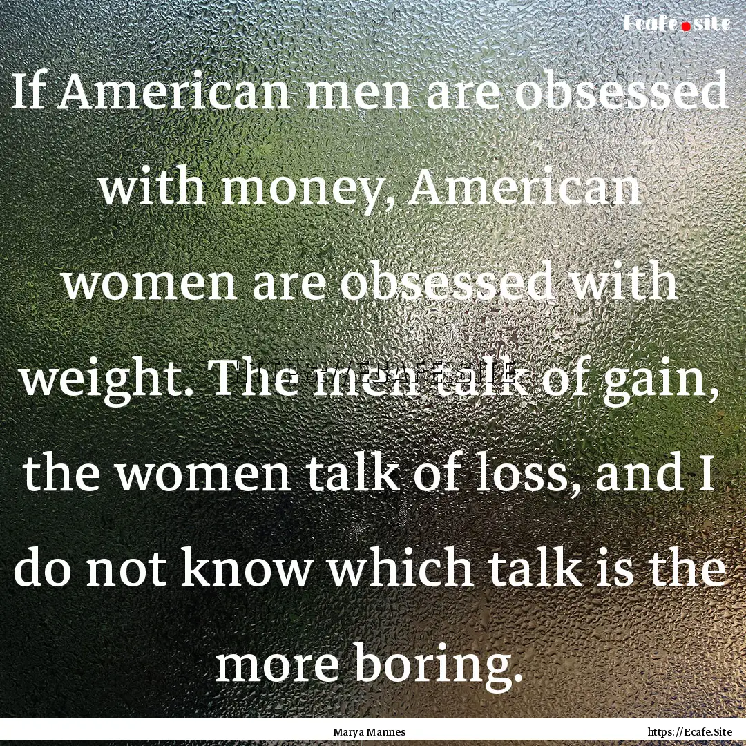 If American men are obsessed with money,.... : Quote by Marya Mannes