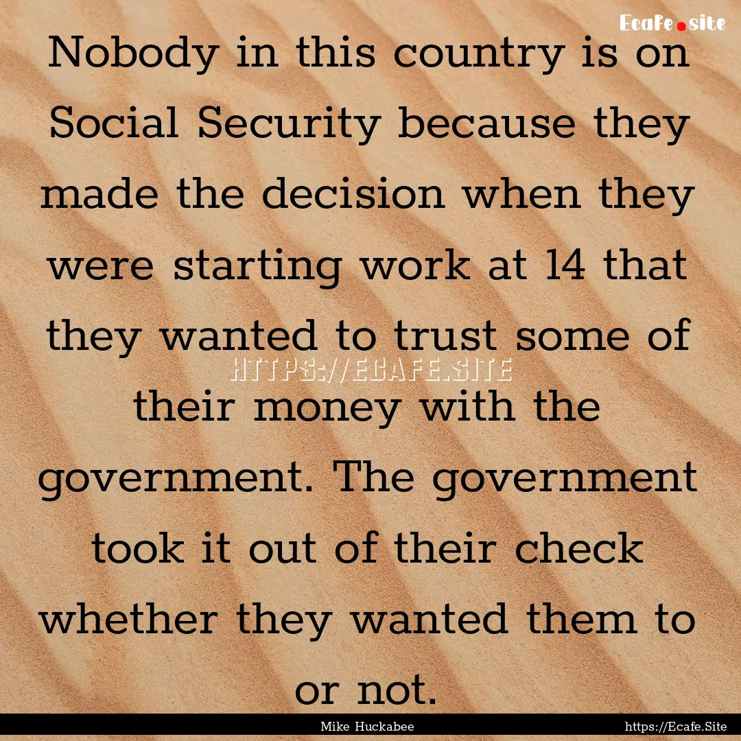 Nobody in this country is on Social Security.... : Quote by Mike Huckabee