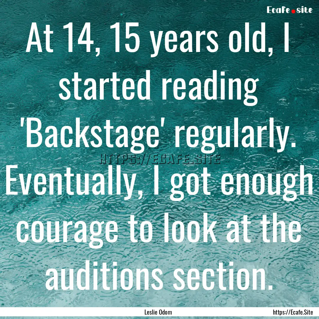 At 14, 15 years old, I started reading 'Backstage'.... : Quote by Leslie Odom