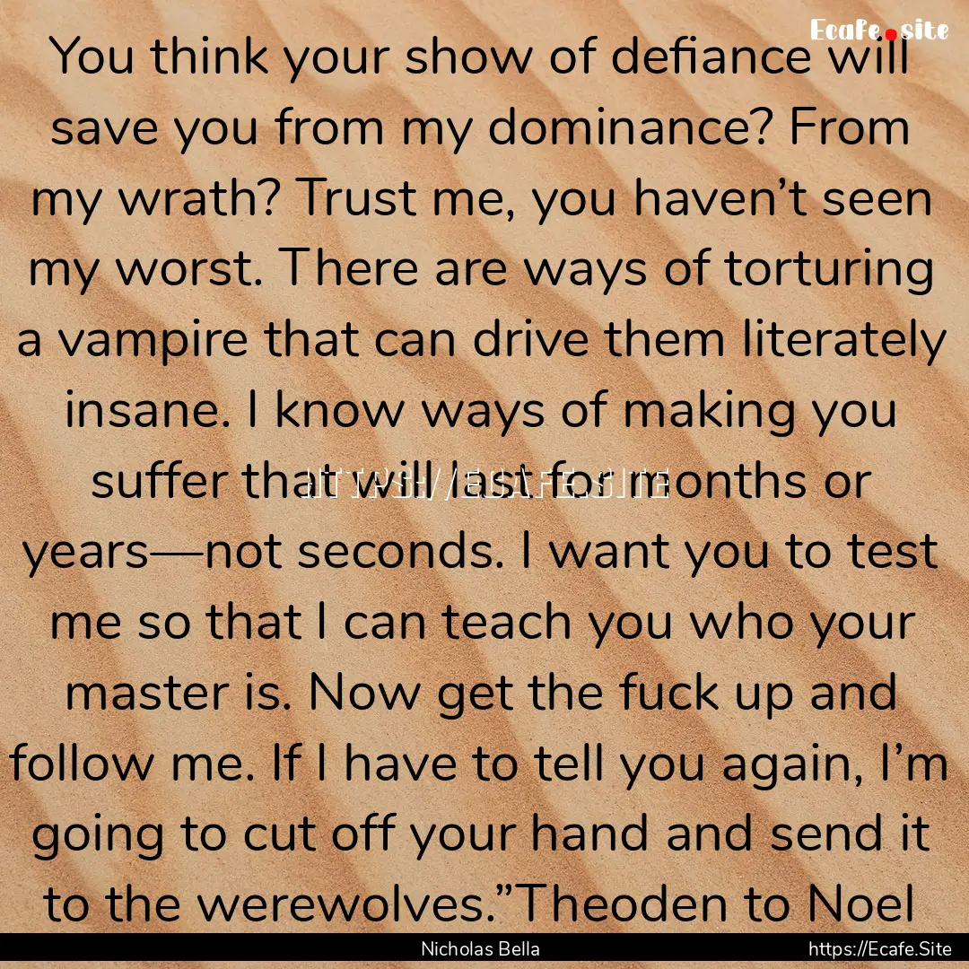 You think your show of defiance will save.... : Quote by Nicholas Bella