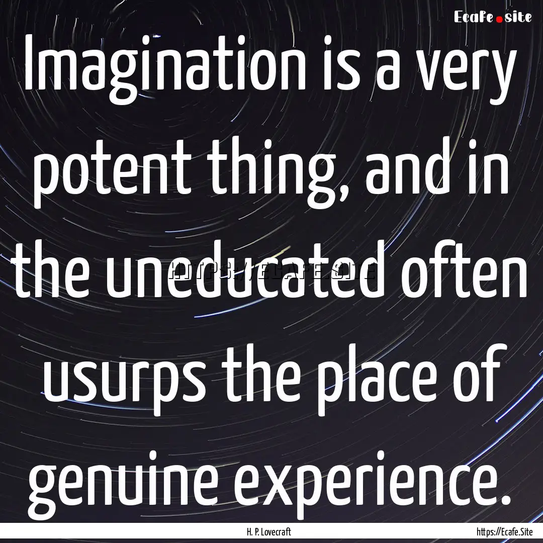 Imagination is a very potent thing, and in.... : Quote by H. P. Lovecraft