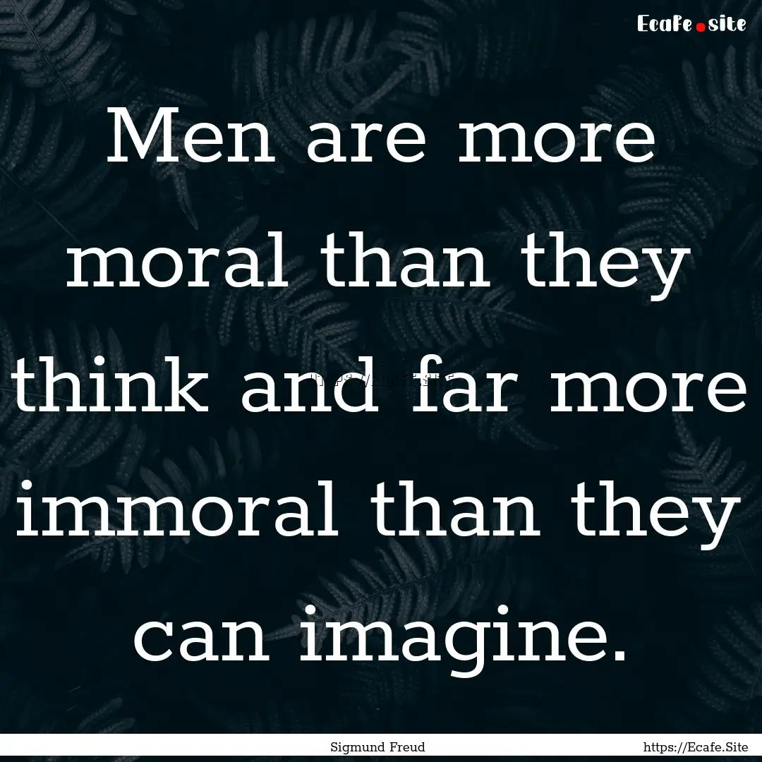 Men are more moral than they think and far.... : Quote by Sigmund Freud