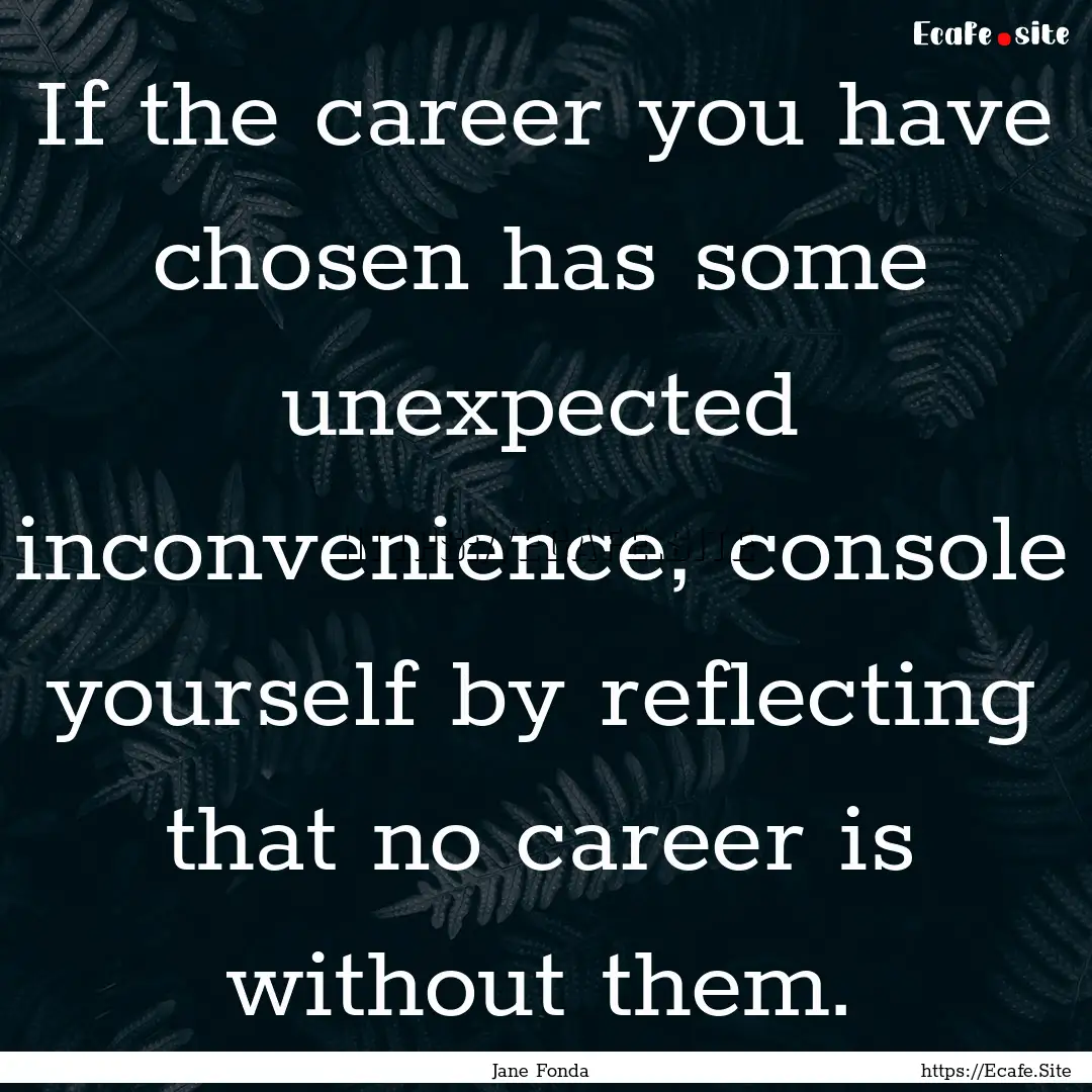 If the career you have chosen has some unexpected.... : Quote by Jane Fonda