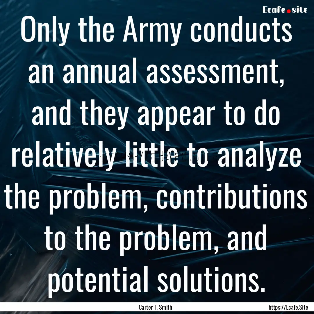 Only the Army conducts an annual assessment,.... : Quote by Carter F. Smith