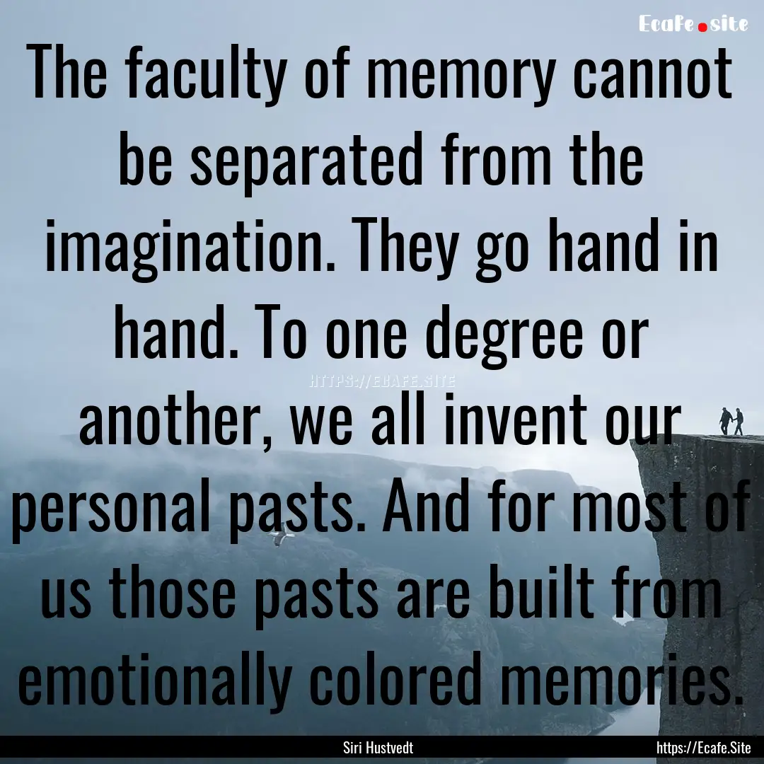 The faculty of memory cannot be separated.... : Quote by Siri Hustvedt