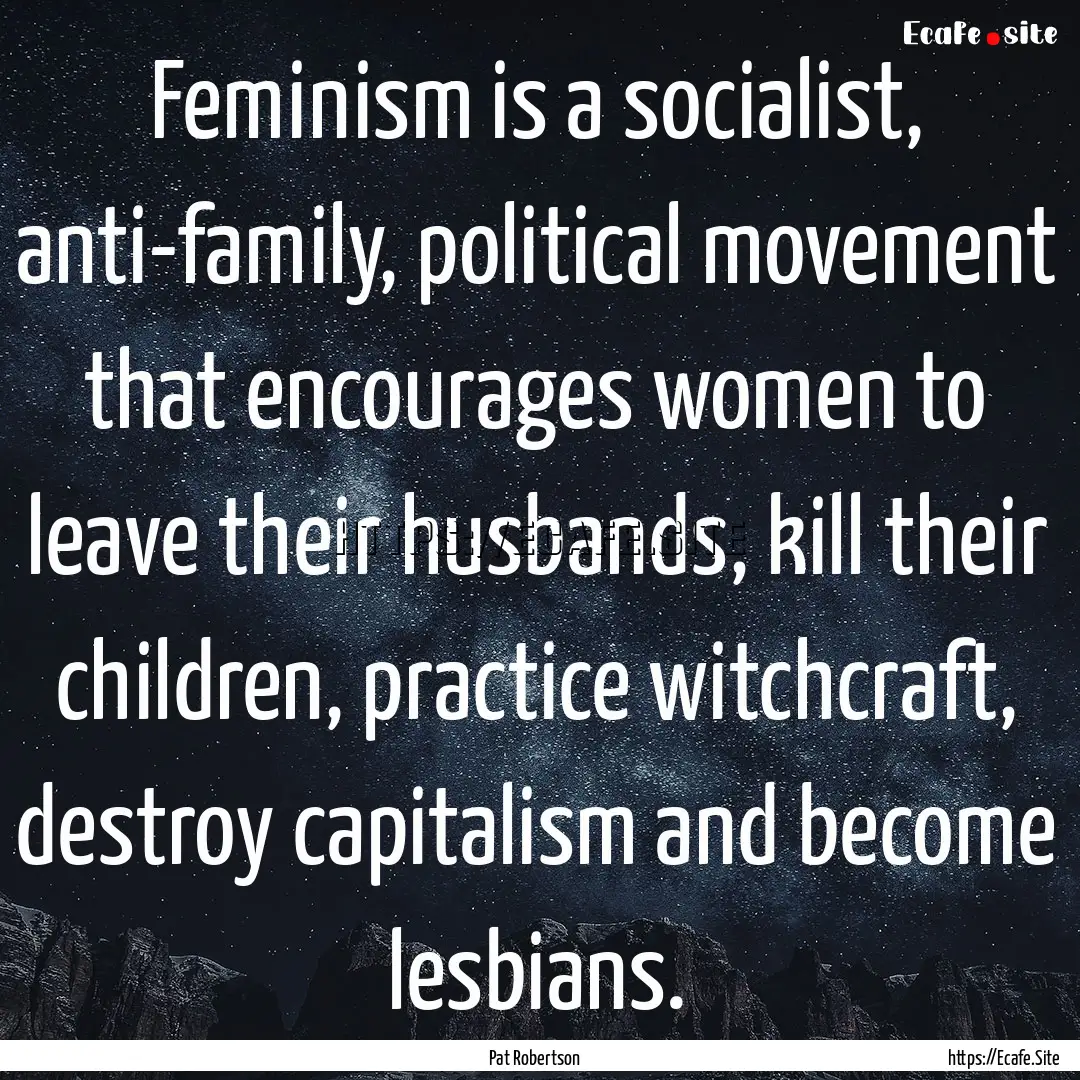 Feminism is a socialist, anti-family, political.... : Quote by Pat Robertson