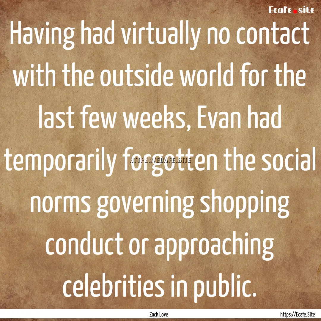 Having had virtually no contact with the.... : Quote by Zack Love