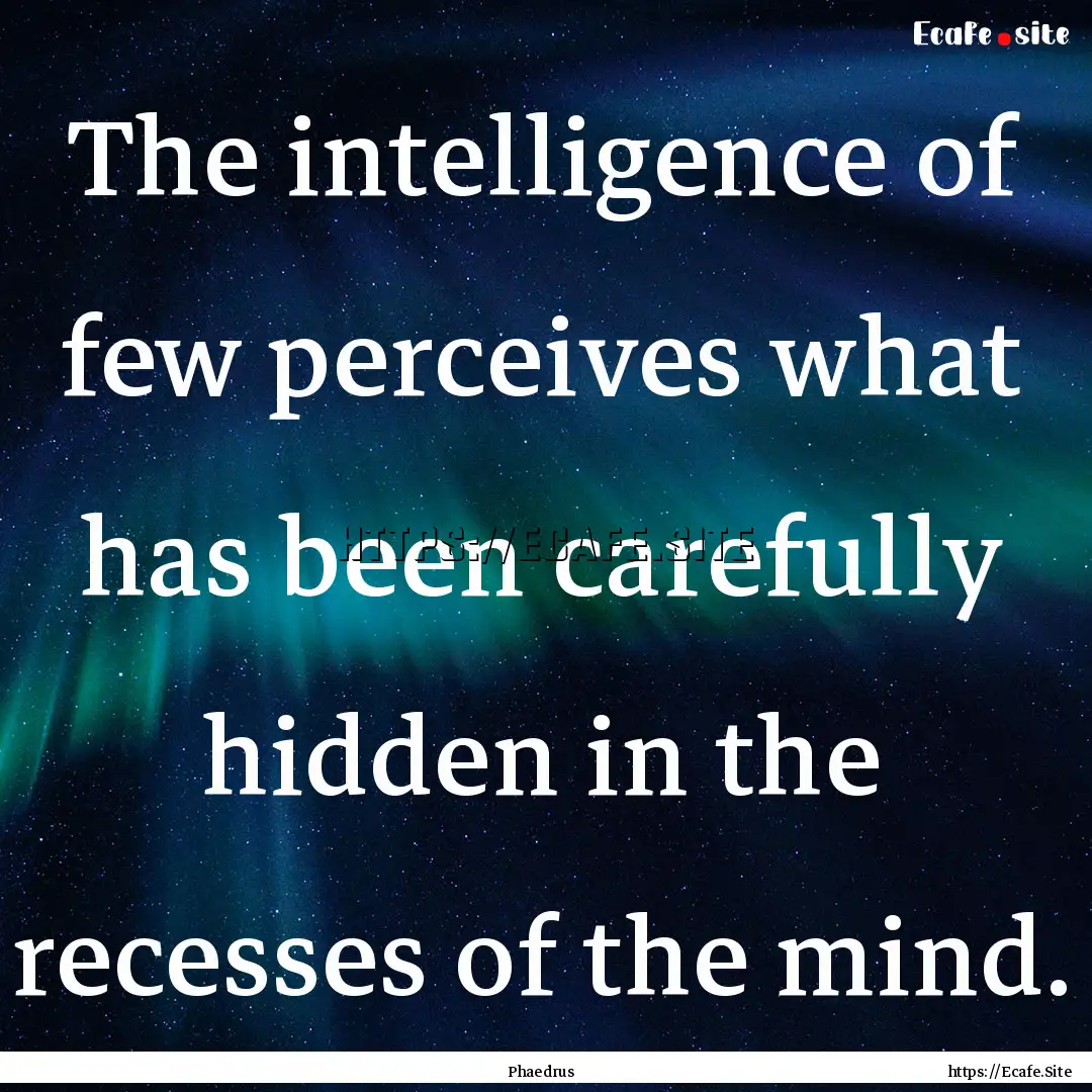 The intelligence of few perceives what has.... : Quote by Phaedrus