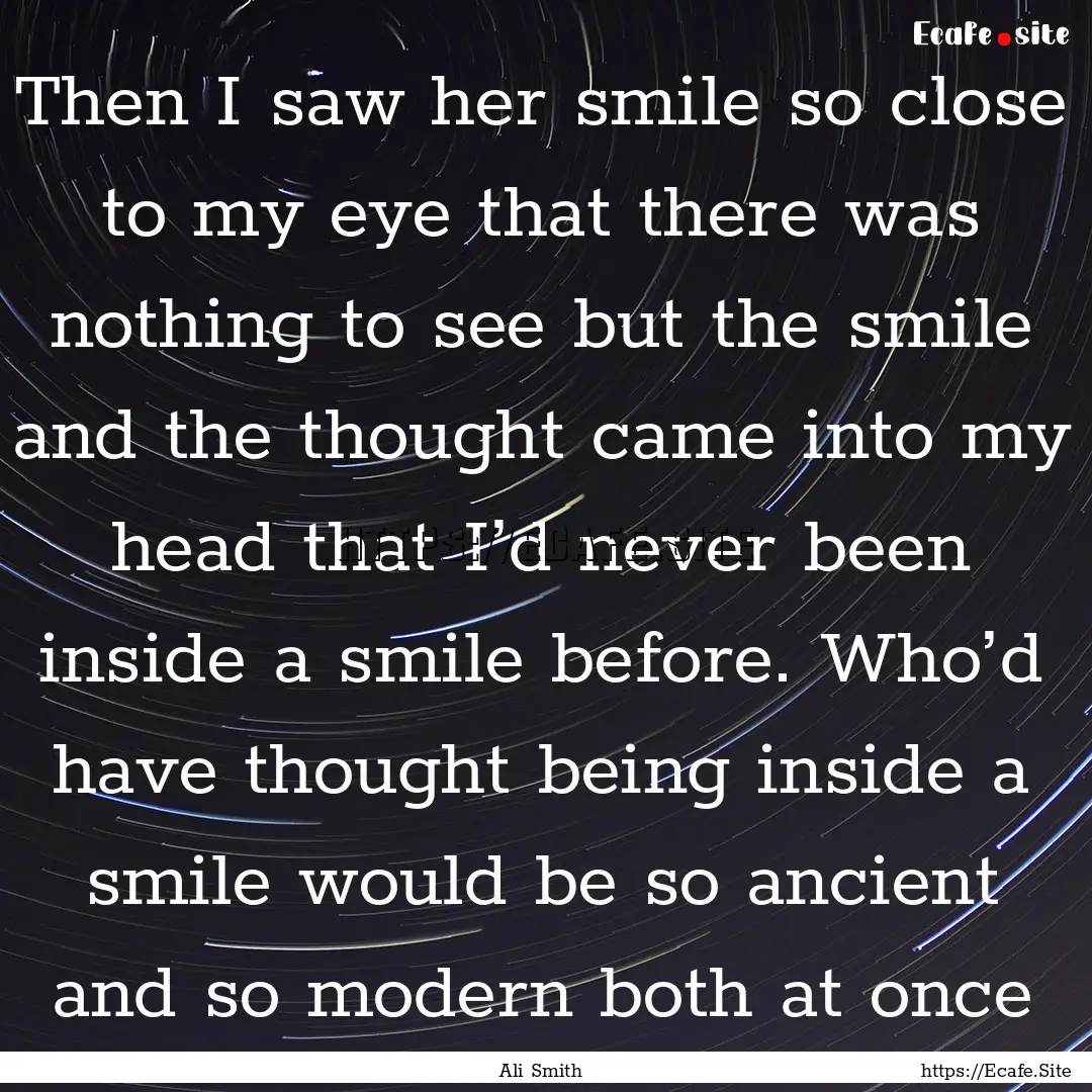 Then I saw her smile so close to my eye that.... : Quote by Ali Smith