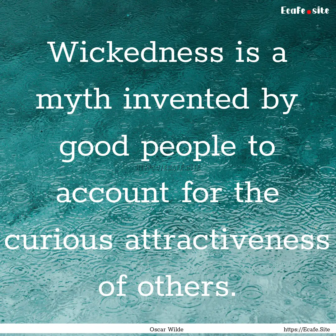 Wickedness is a myth invented by good people.... : Quote by Oscar Wilde