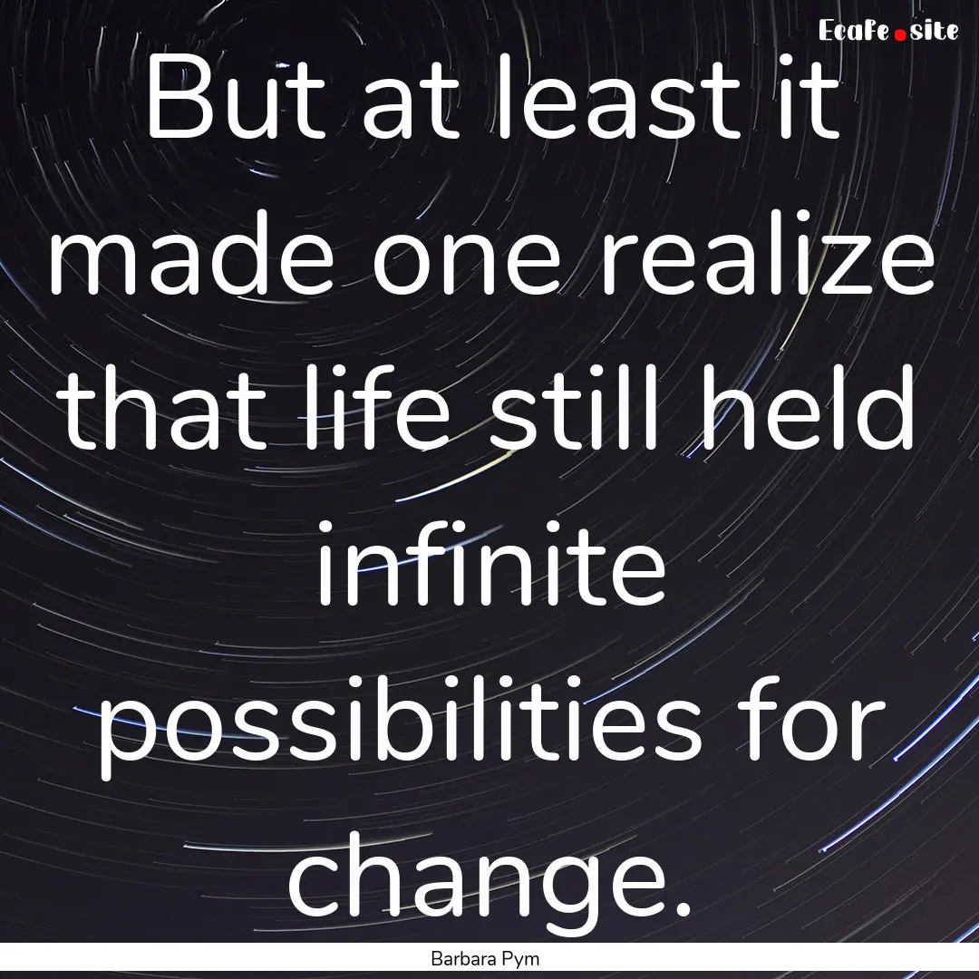 But at least it made one realize that life.... : Quote by Barbara Pym