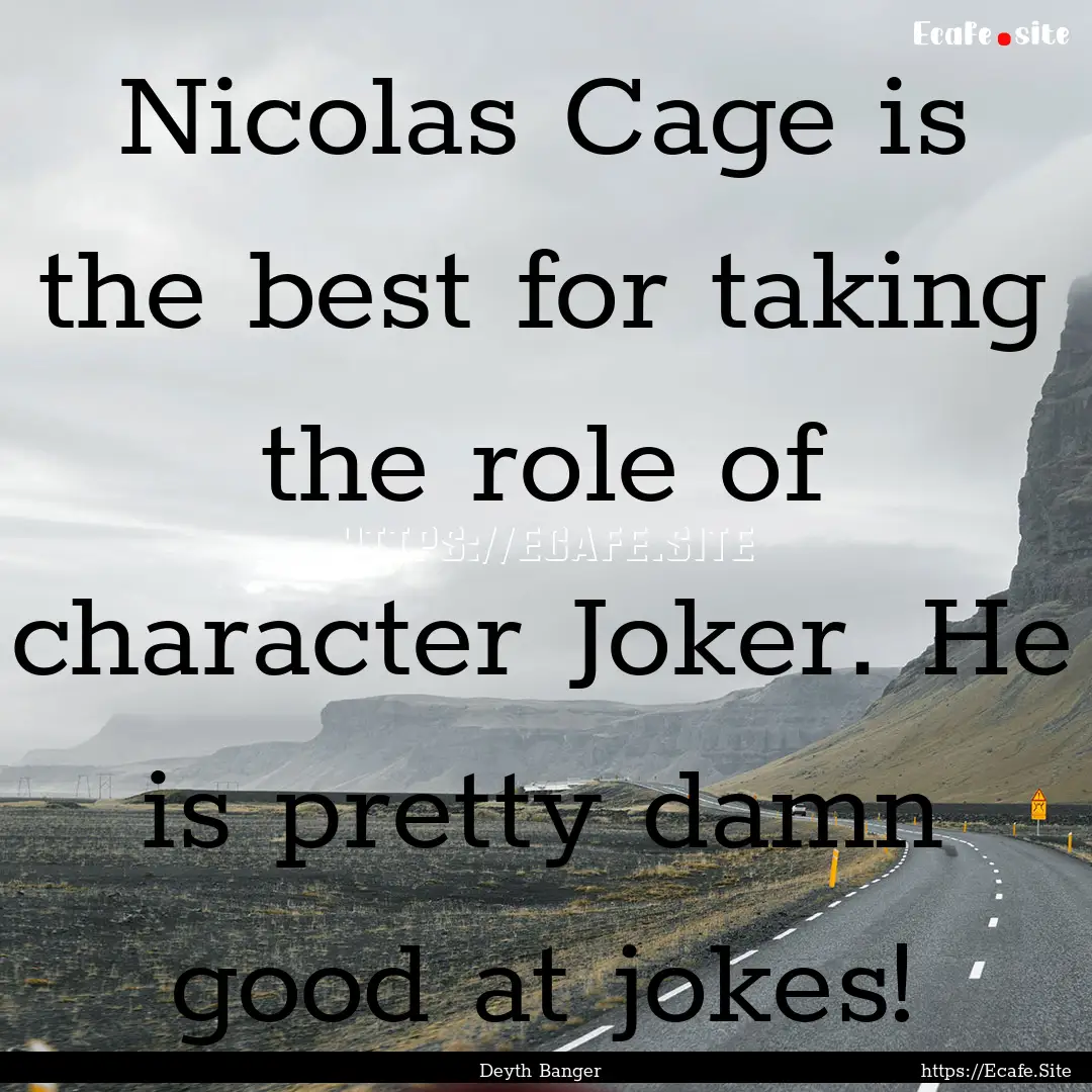 Nicolas Cage is the best for taking the role.... : Quote by Deyth Banger