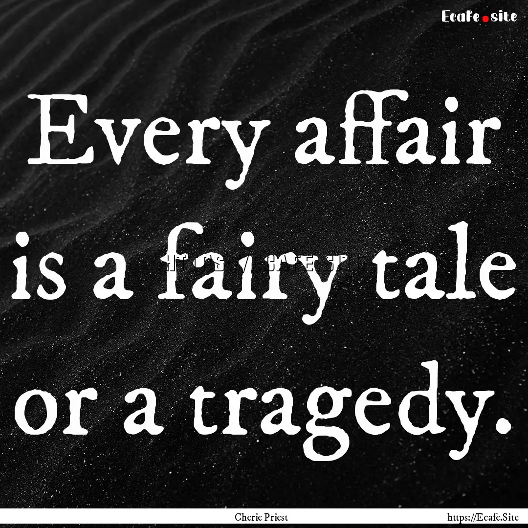 Every affair is a fairy tale or a tragedy..... : Quote by Cherie Priest