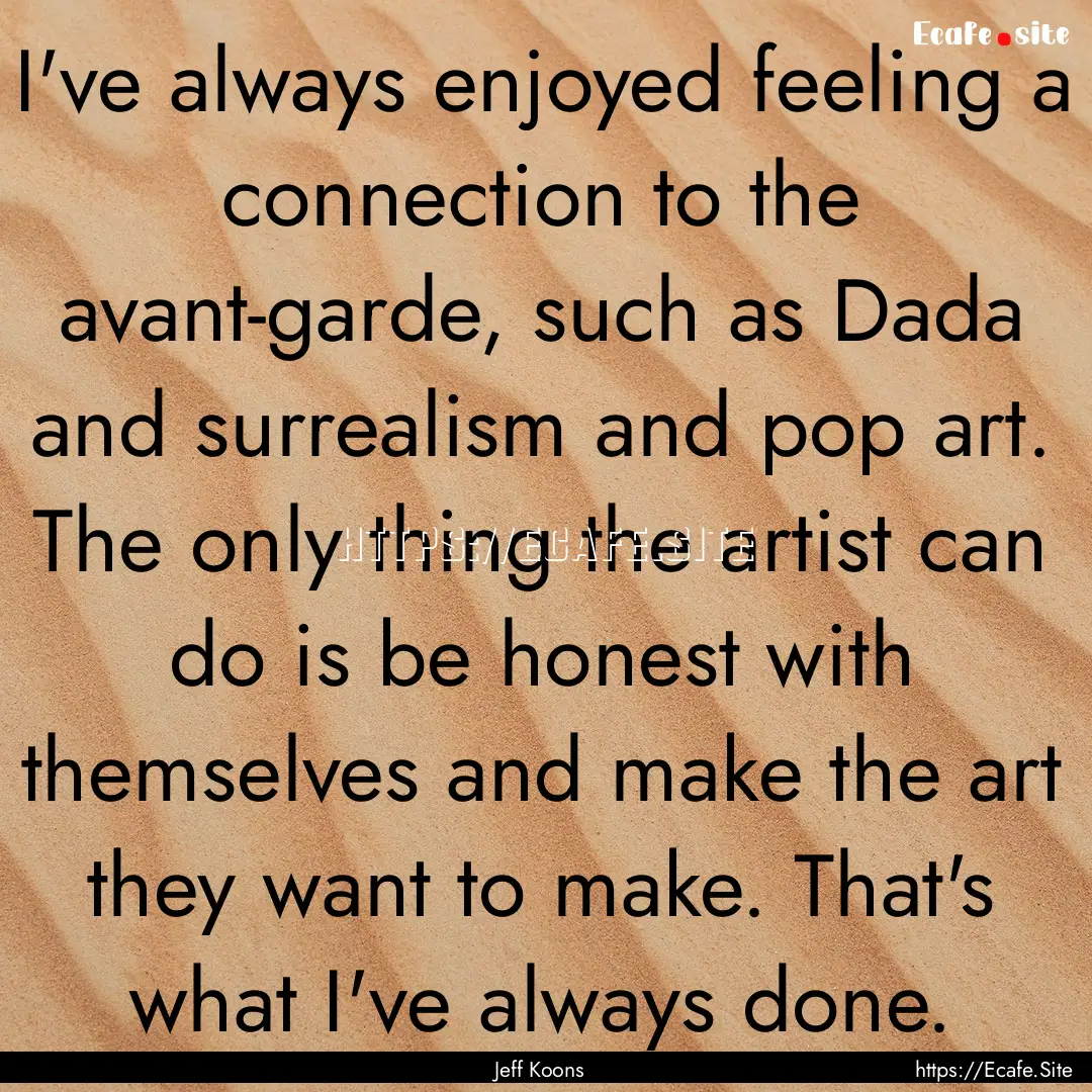 I've always enjoyed feeling a connection.... : Quote by Jeff Koons