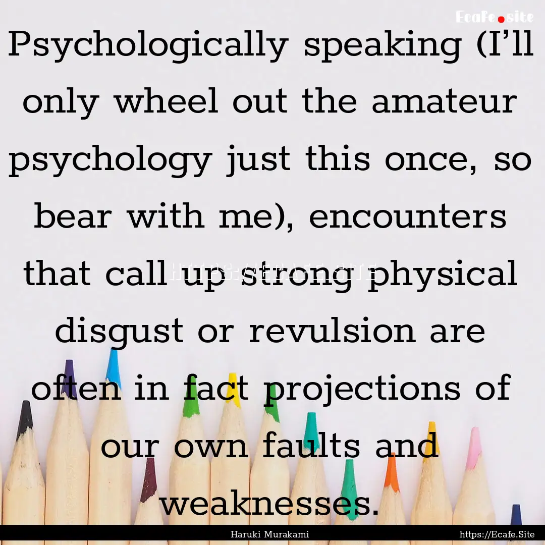 Psychologically speaking (I’ll only wheel.... : Quote by Haruki Murakami