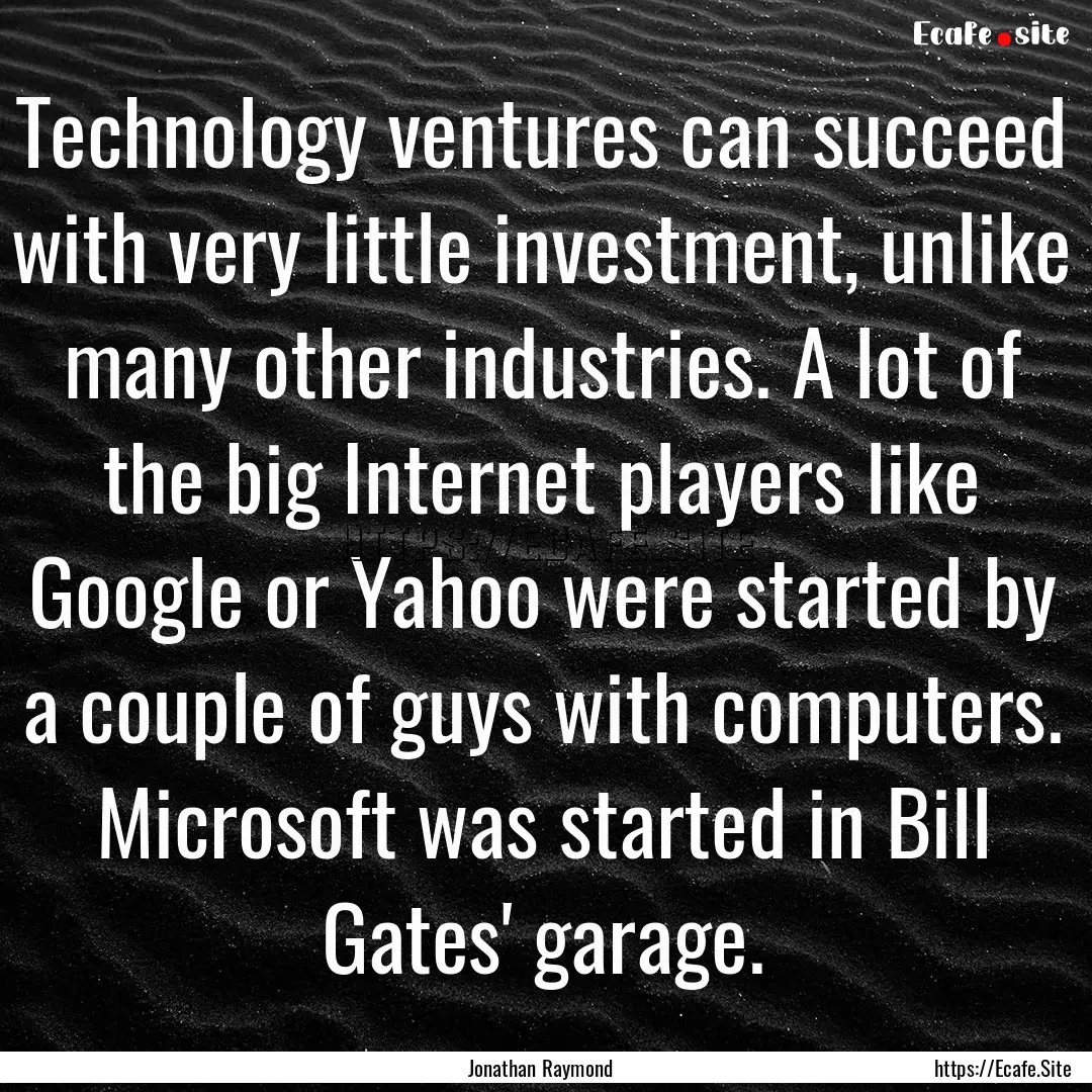 Technology ventures can succeed with very.... : Quote by Jonathan Raymond