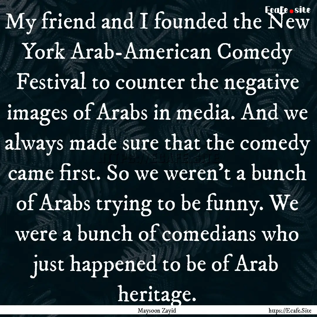 My friend and I founded the New York Arab-American.... : Quote by Maysoon Zayid