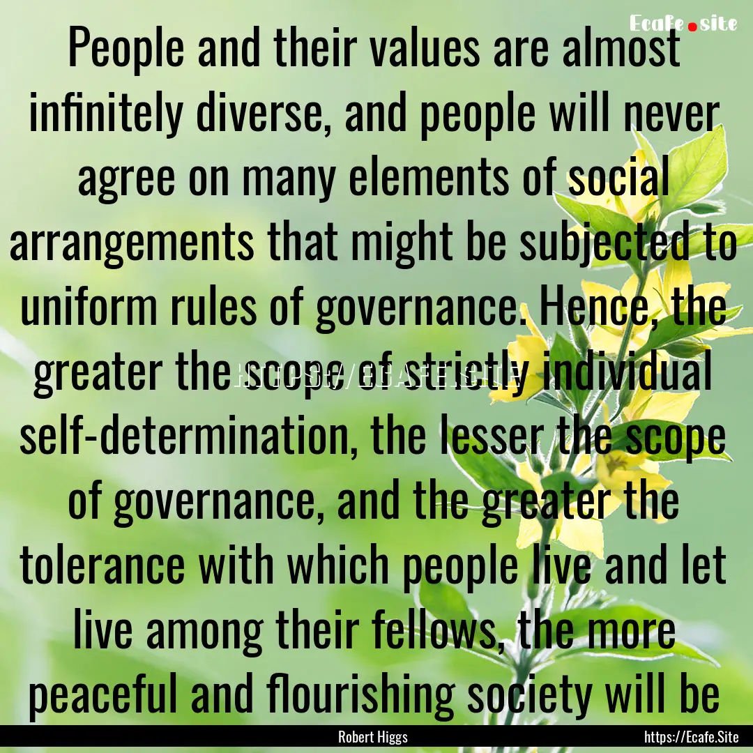 People and their values are almost infinitely.... : Quote by Robert Higgs