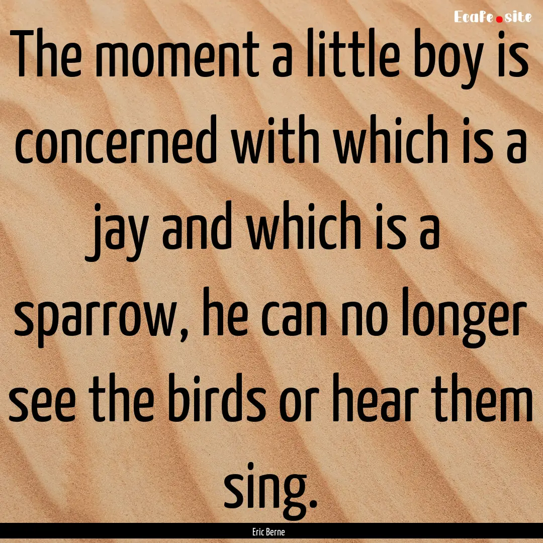 The moment a little boy is concerned with.... : Quote by Eric Berne