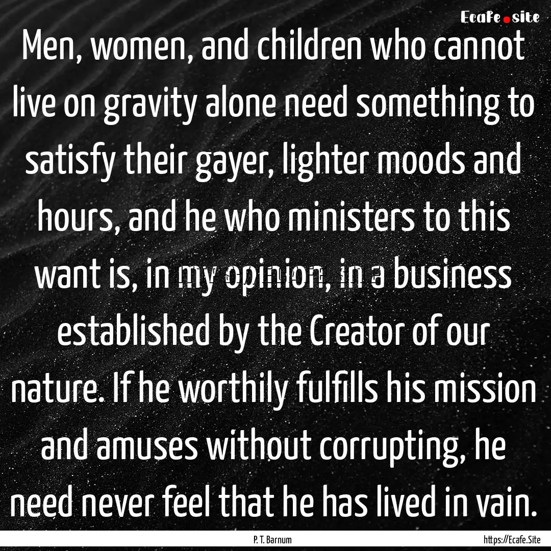 Men, women, and children who cannot live.... : Quote by P. T. Barnum