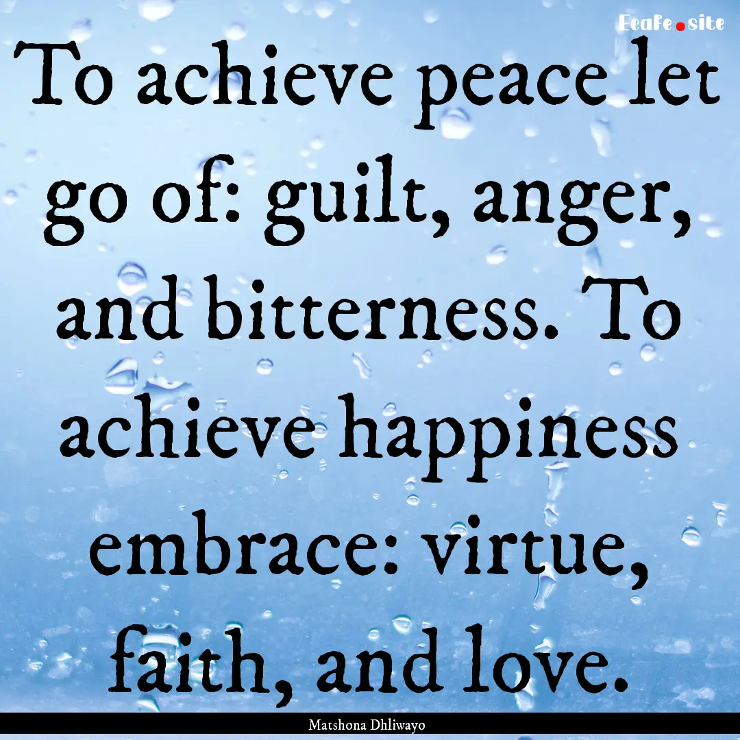 To achieve peace let go of: guilt, anger,.... : Quote by Matshona Dhliwayo