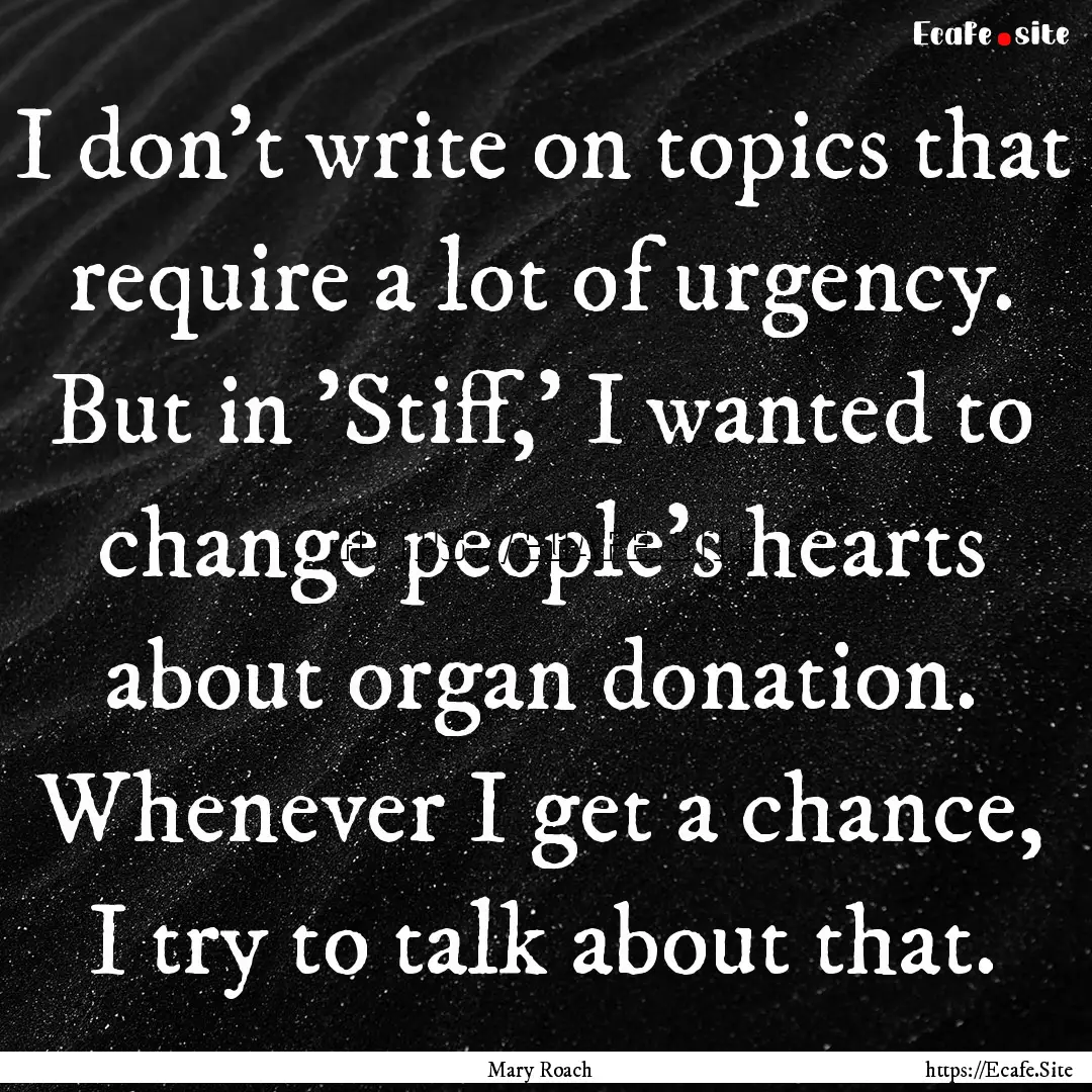 I don't write on topics that require a lot.... : Quote by Mary Roach