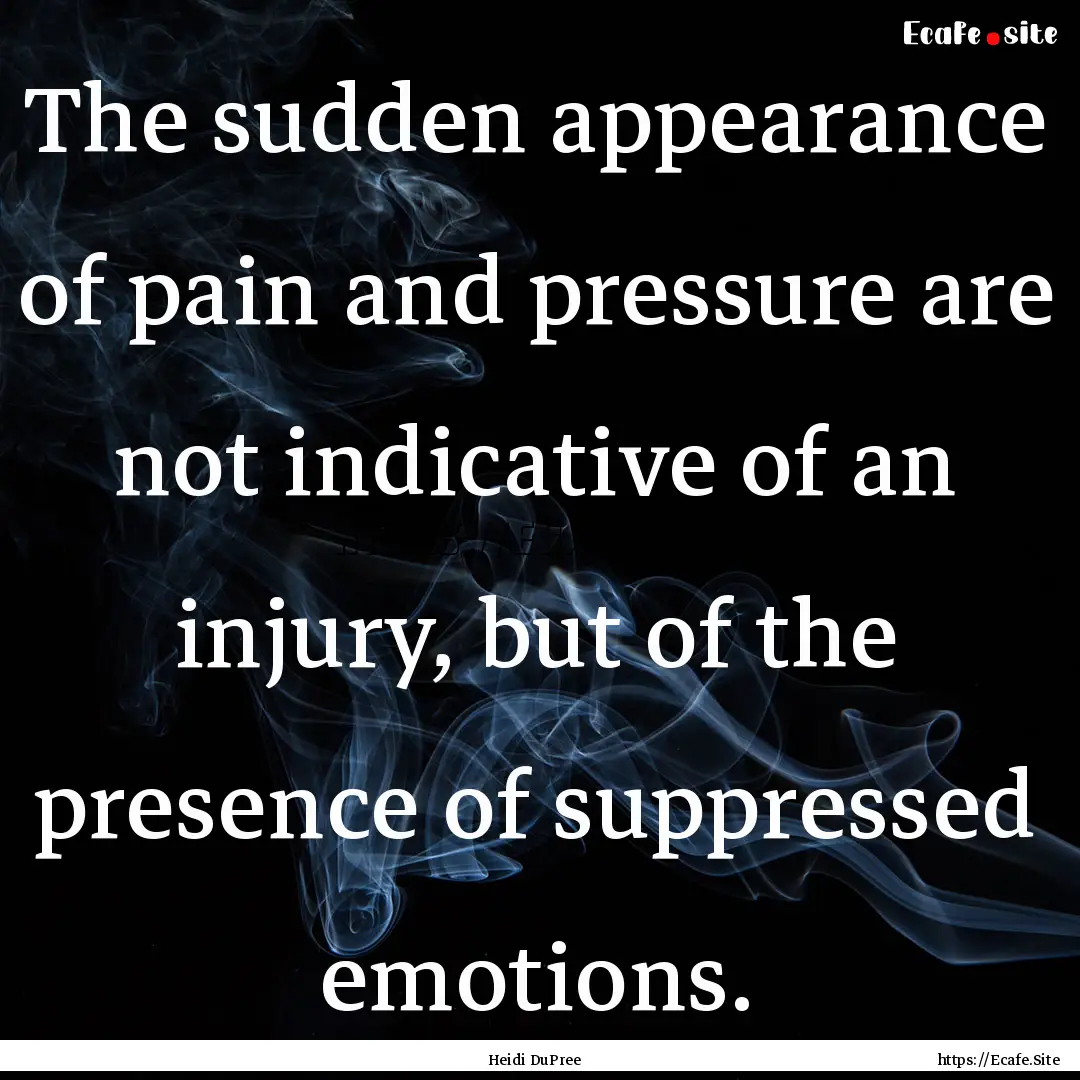 The sudden appearance of pain and pressure.... : Quote by Heidi DuPree