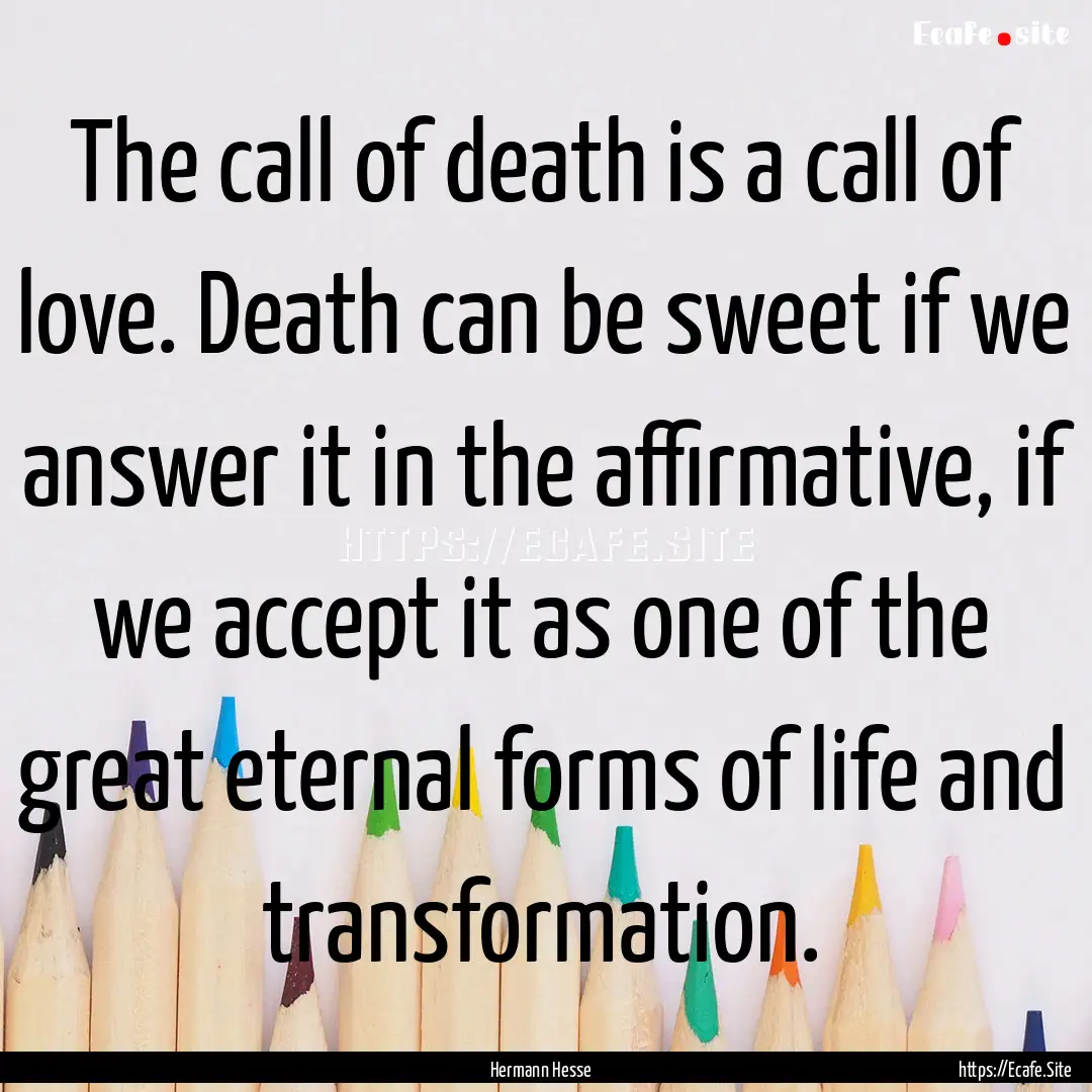 The call of death is a call of love. Death.... : Quote by Hermann Hesse