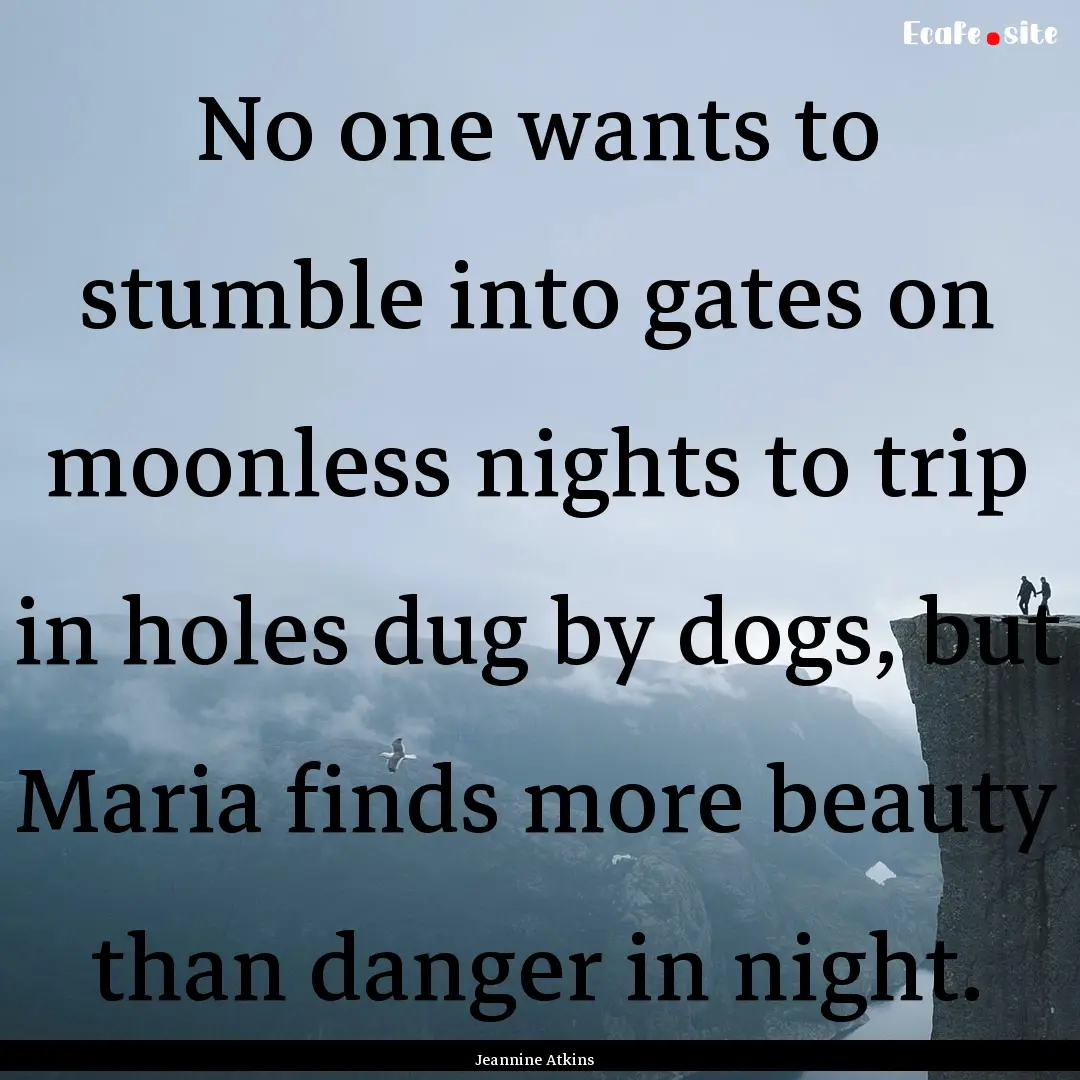 No one wants to stumble into gates on moonless.... : Quote by Jeannine Atkins