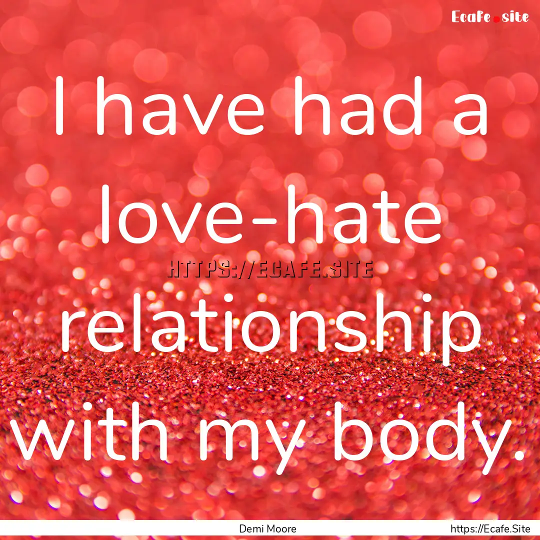 I have had a love-hate relationship with.... : Quote by Demi Moore