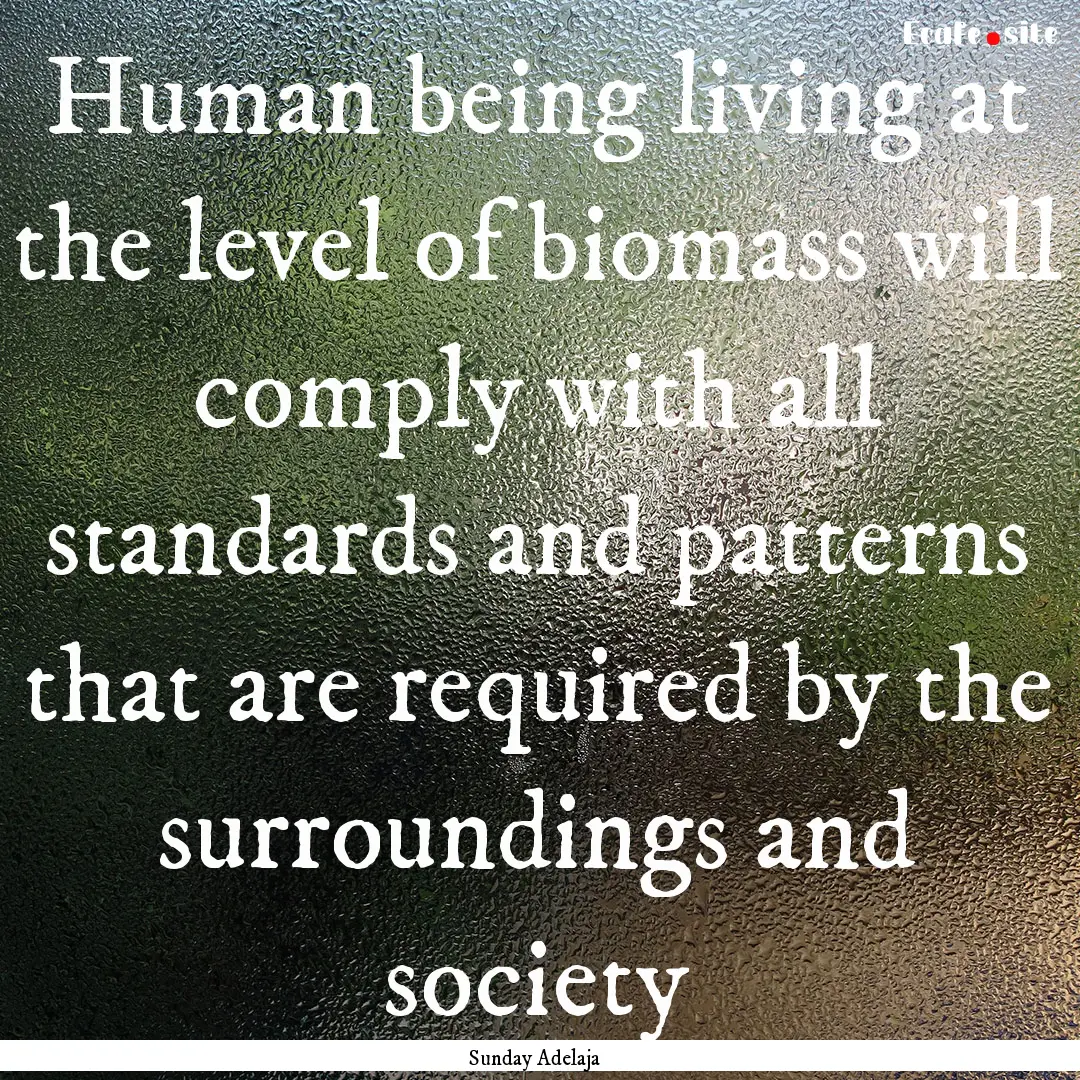 Human being living at the level of biomass.... : Quote by Sunday Adelaja