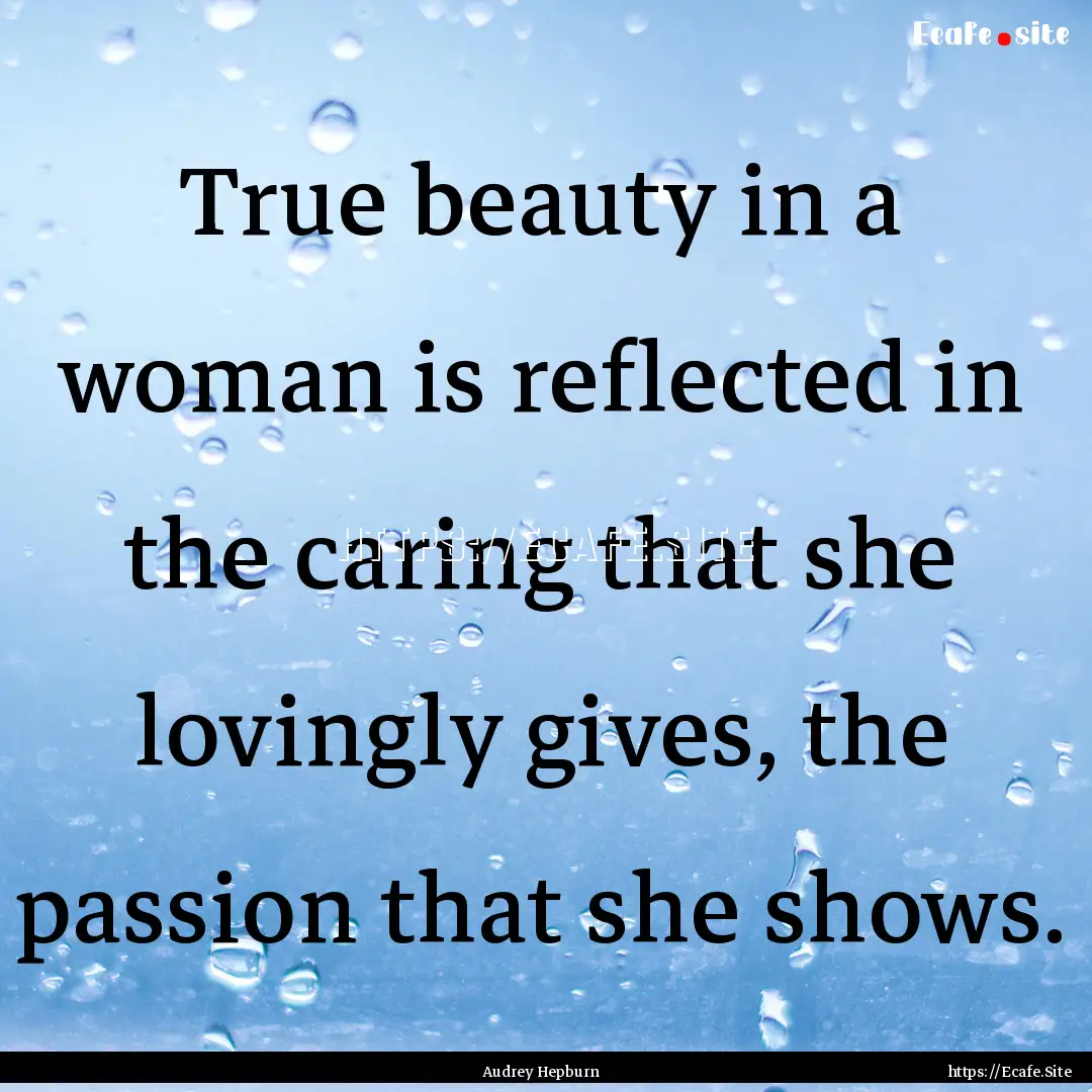 True beauty in a woman is reflected in the.... : Quote by Audrey Hepburn