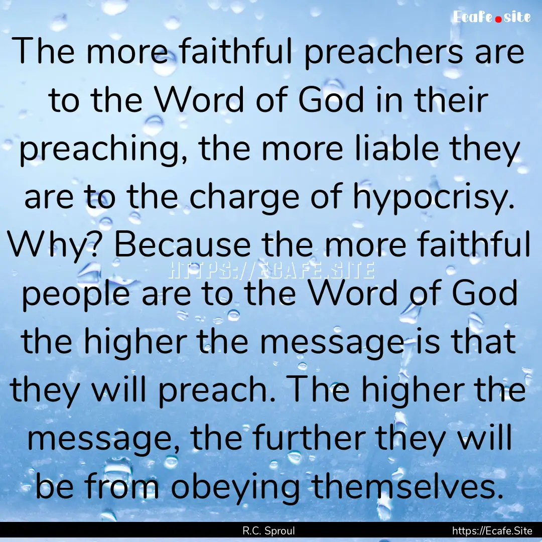 The more faithful preachers are to the Word.... : Quote by R.C. Sproul