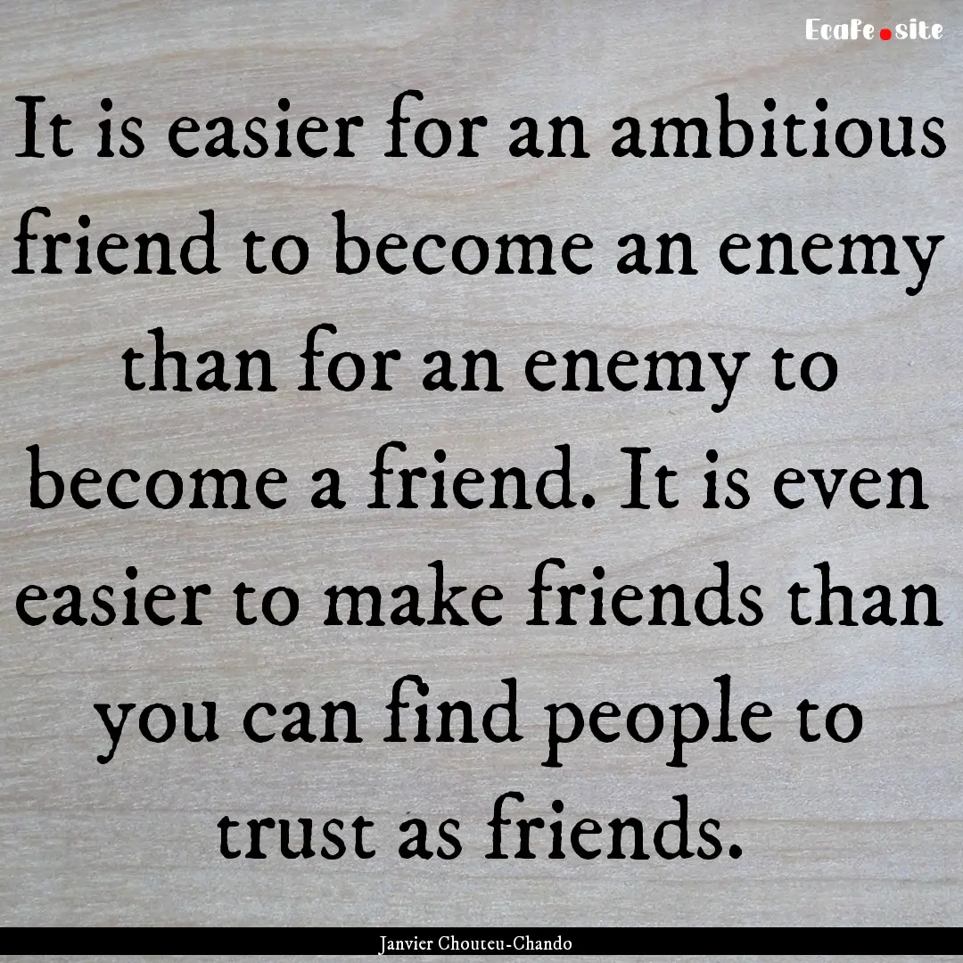 It is easier for an ambitious friend to become.... : Quote by Janvier Chouteu-Chando