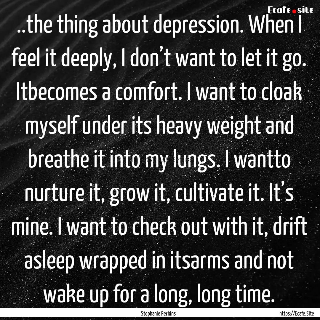 ..the thing about depression. When I feel.... : Quote by Stephanie Perkins