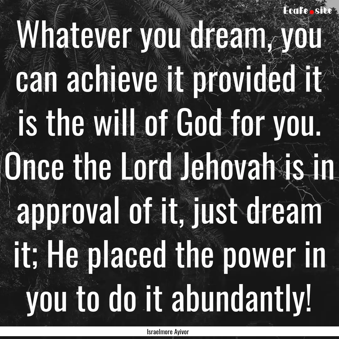 Whatever you dream, you can achieve it provided.... : Quote by Israelmore Ayivor