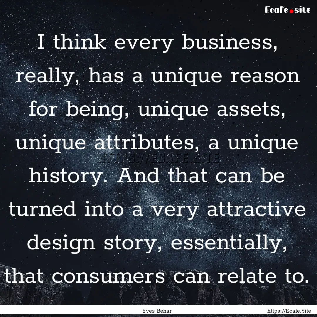 I think every business, really, has a unique.... : Quote by Yves Behar