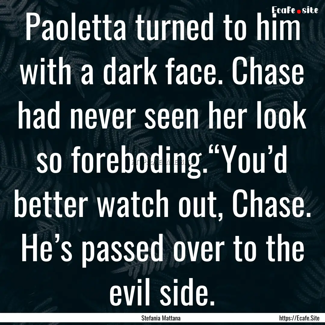 Paoletta turned to him with a dark face..... : Quote by Stefania Mattana