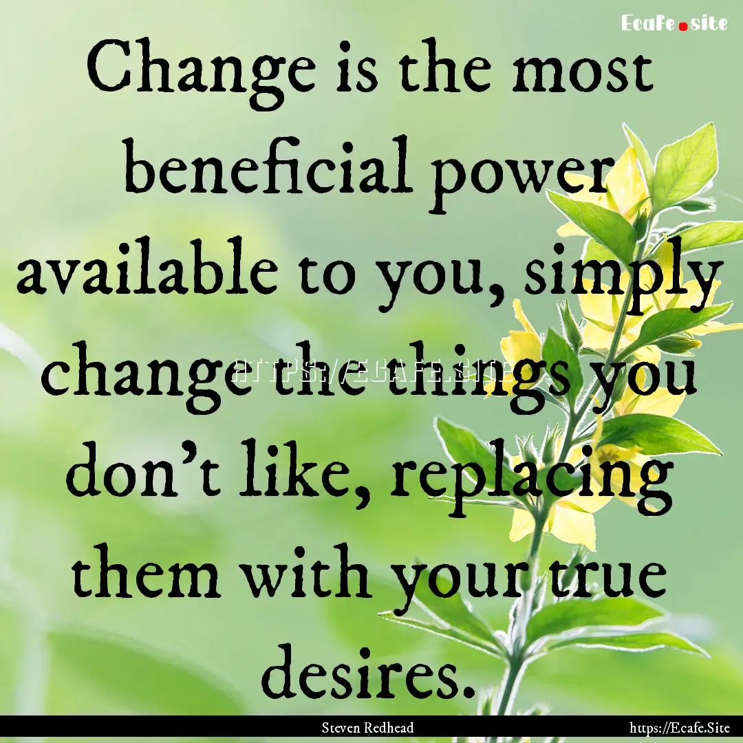 Change is the most beneficial power available.... : Quote by Steven Redhead