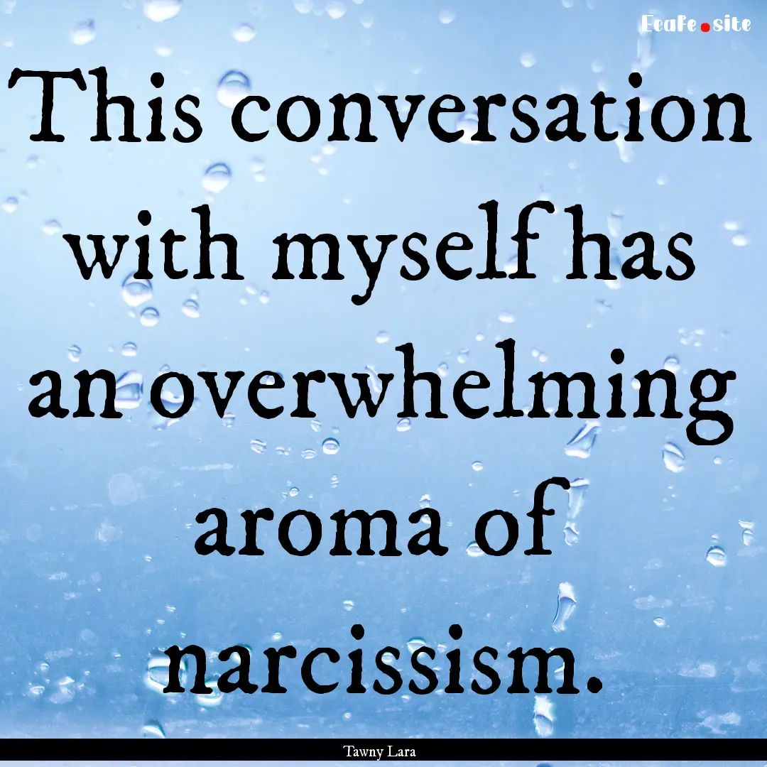 This conversation with myself has an overwhelming.... : Quote by Tawny Lara