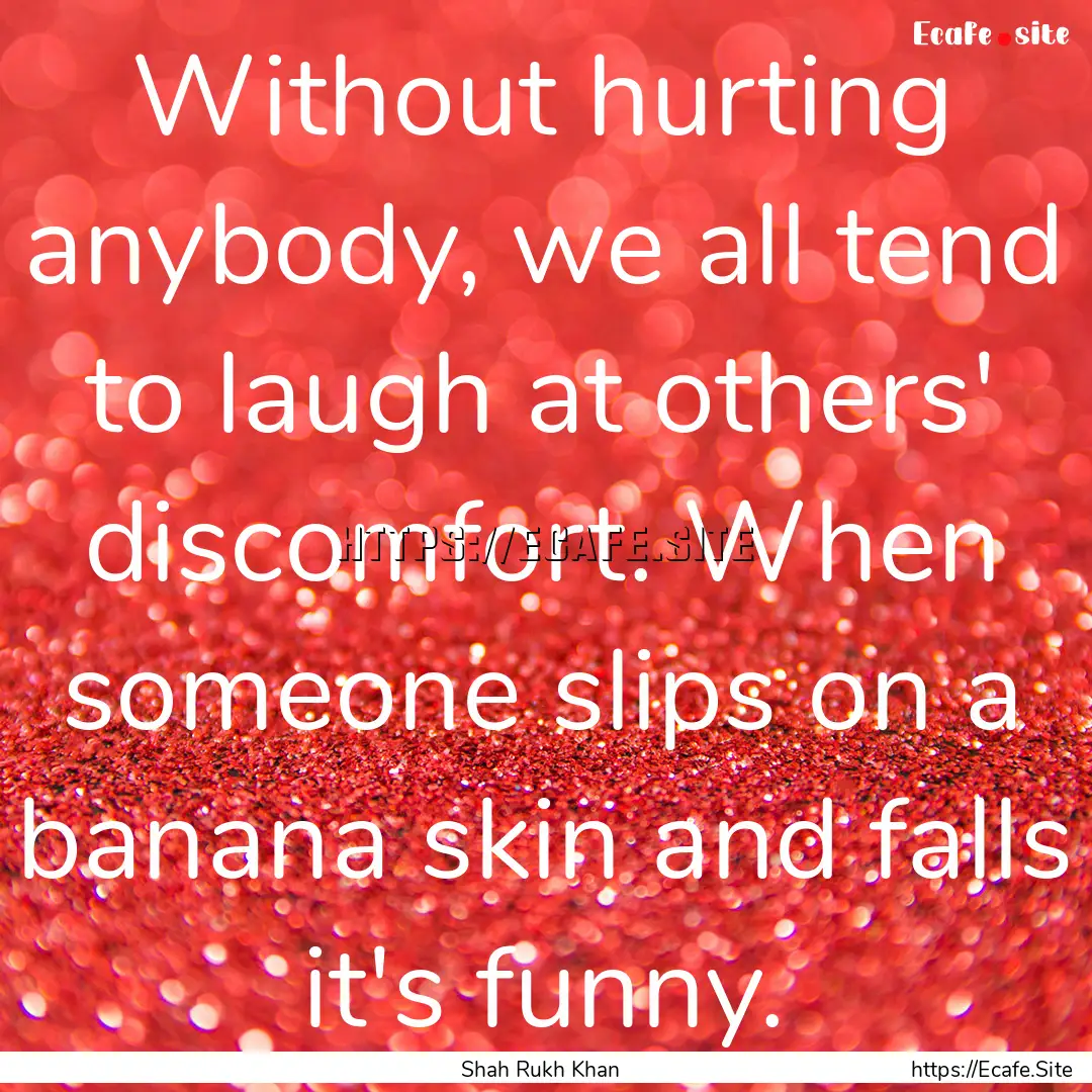 Without hurting anybody, we all tend to laugh.... : Quote by Shah Rukh Khan