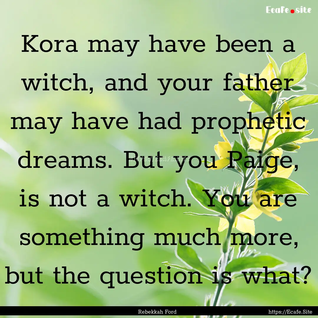 Kora may have been a witch, and your father.... : Quote by Rebekkah Ford