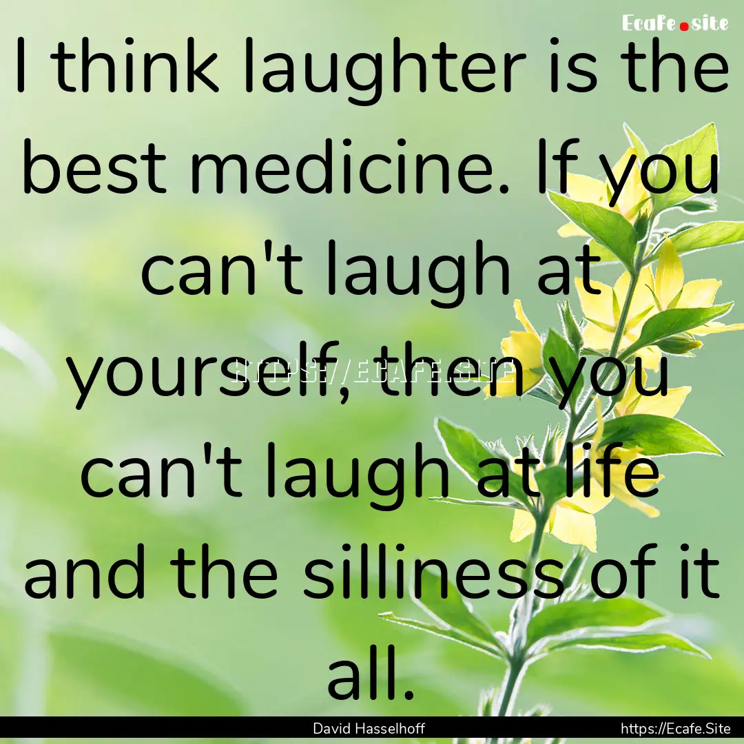 I think laughter is the best medicine. If.... : Quote by David Hasselhoff