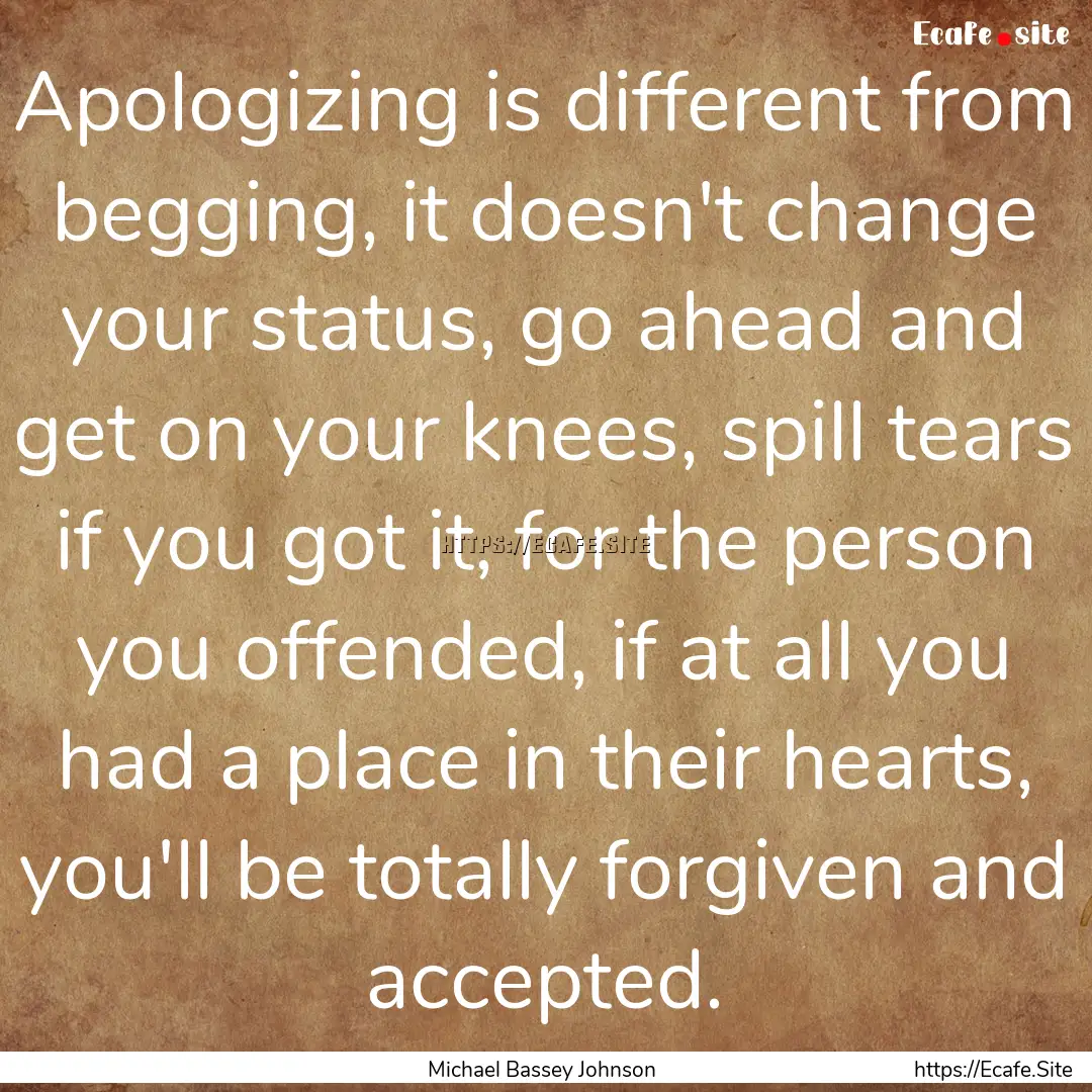 Apologizing is different from begging, it.... : Quote by Michael Bassey Johnson