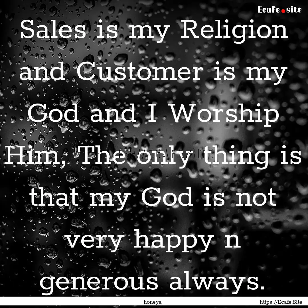 Sales is my Religion and Customer is my God.... : Quote by honeya