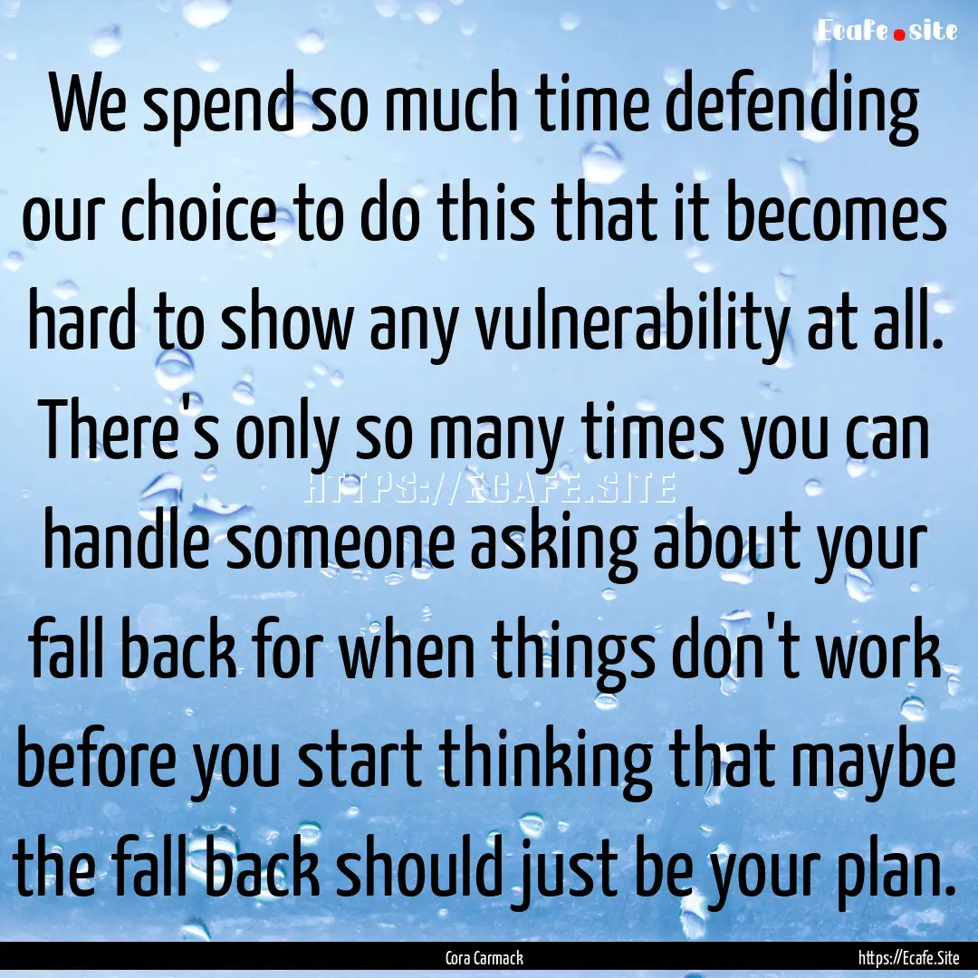 We spend so much time defending our choice.... : Quote by Cora Carmack